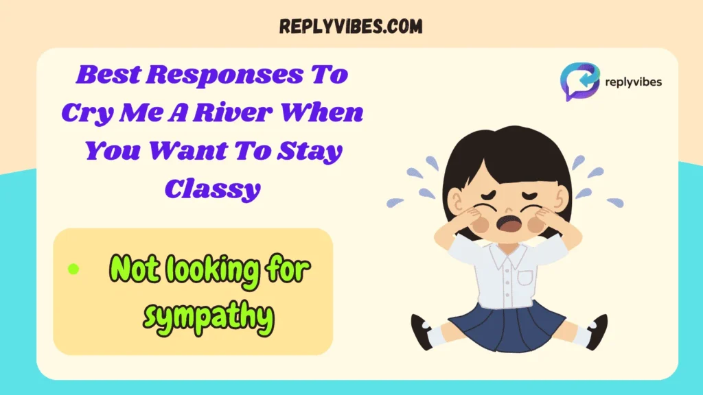 Best Responses To Cry Me A River When You Want To Stay Classy