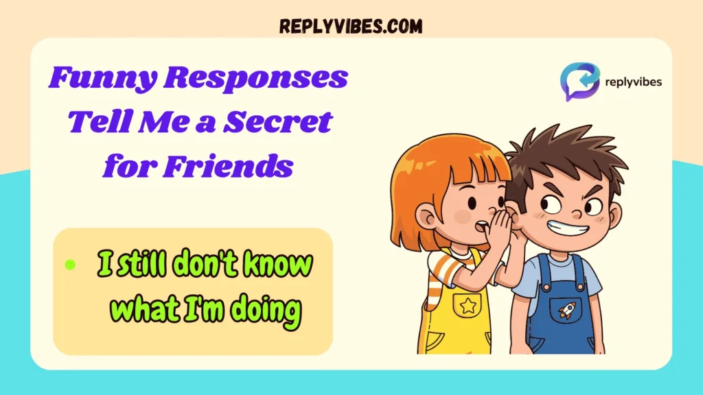 Funny Responses Tell Me a Secret for Friends