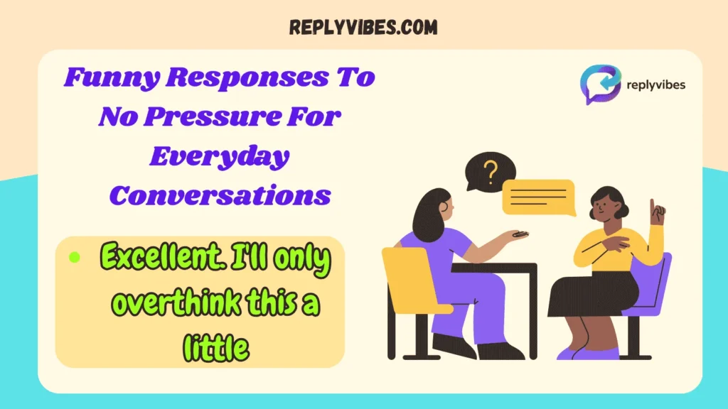 Funny Responses To No Pressure For Everyday Conversations