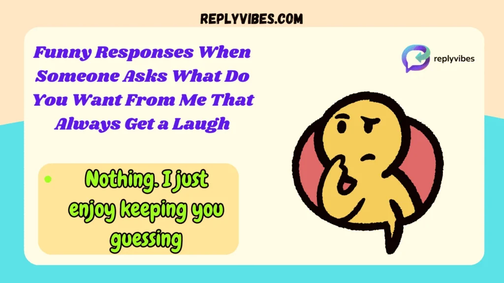 Funny Responses When Someone Asks What Do You Want From Me That Always Get a Laugh