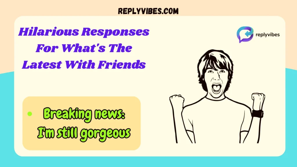 Hilarious Responses For What's The Latest With Friends