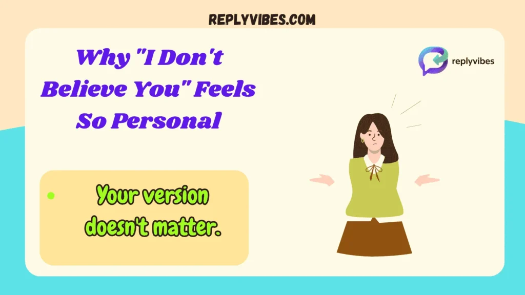 Why "I Don't Believe You" Feels So Personal