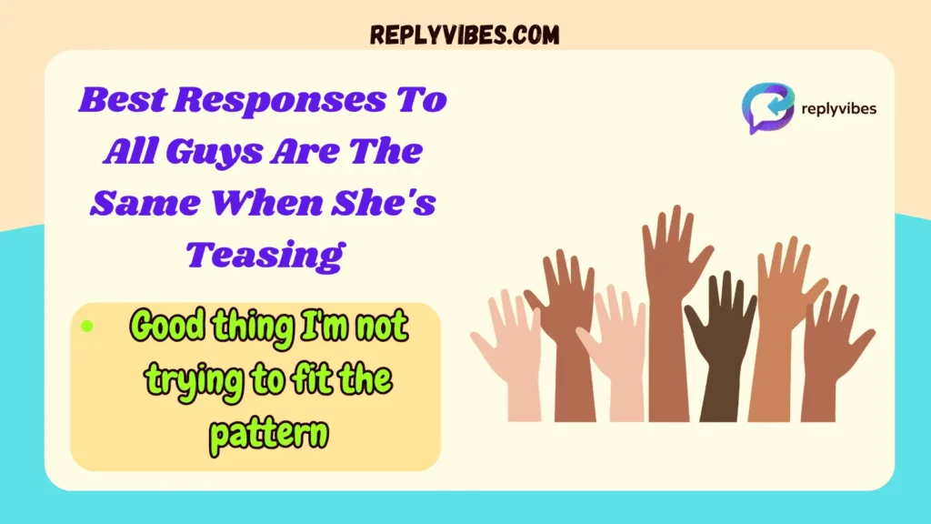 Best Responses To All Guys Are The Same When She's Teasing
