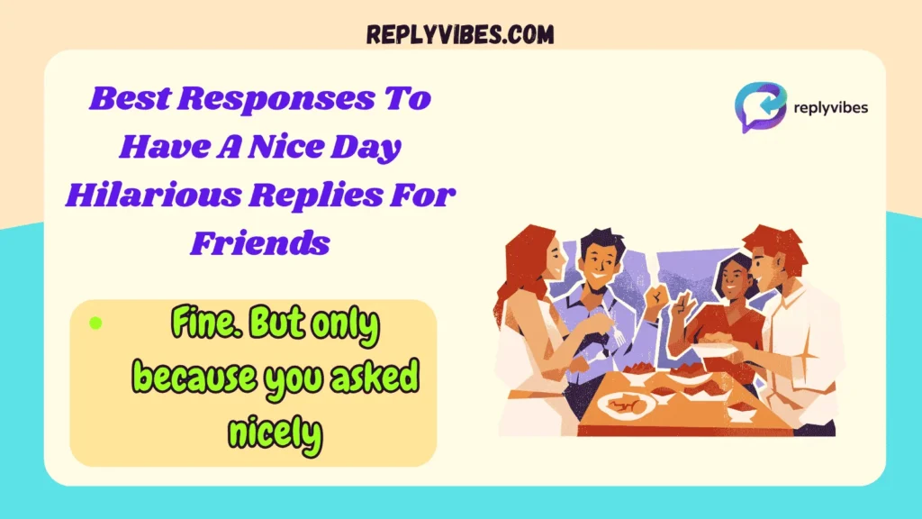 Best Responses To Have A Nice Day Hilarious Replies For Friends
