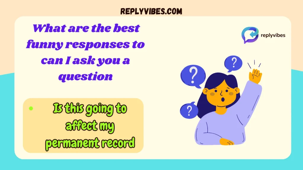 What are the best funny responses to can I ask you a question