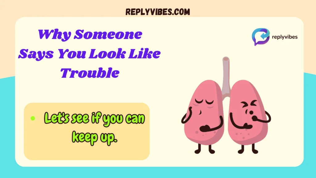 Why Someone Says You Look Like Trouble