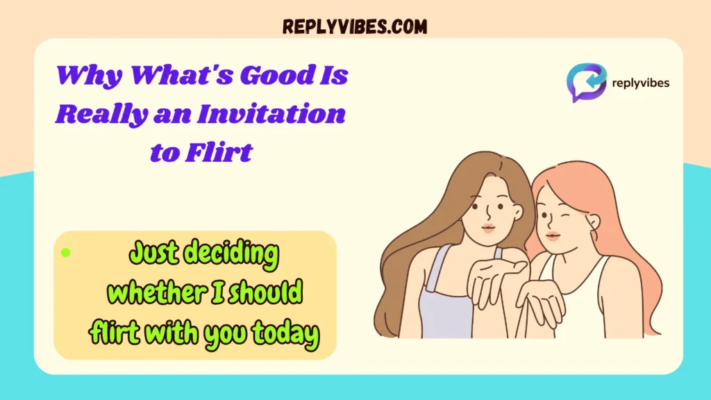 Why What's Good Is Really an Invitation to Flirt
